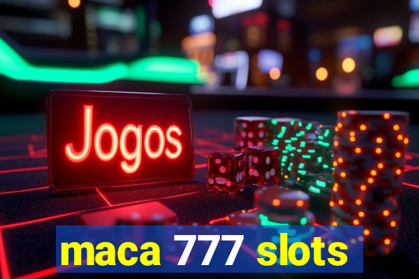 maca 777 slots